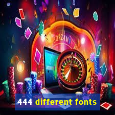 444 different fonts